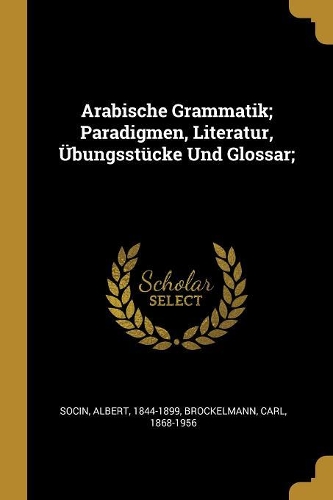 Arabische Grammatik; Paradigmen, Literatur, Übungsstücke Und Glossar;