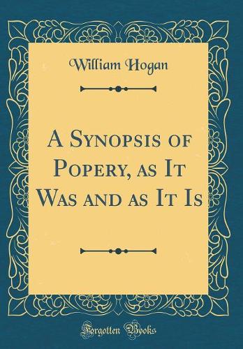 A Synopsis of Popery, as It Was and as It Is (Classic Reprint)
