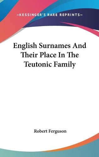 English Surnames And Their Place In The Teutonic Family: (English)