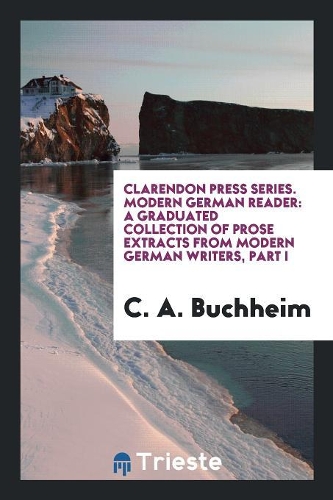 Clarendon Press Series. Modern German Reader