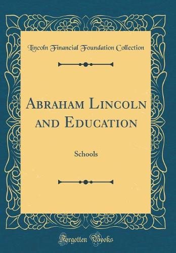 Abraham Lincoln and Education: Schools (Classic Reprint)