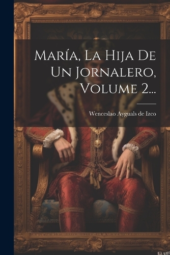 María, La Hija De Un Jornalero, Volume 2...
