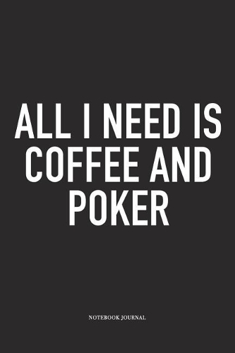 All I Need Is Coffee And Poker