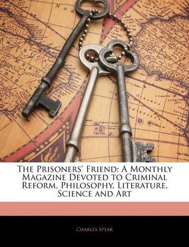 The Prisoners' Friend: A Monthly Magazine Devoted to Criminal Reform, Philosophy, Literature, Science and Art(English)