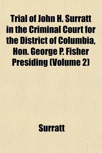 Trial of John H. Surratt in the Criminal Court for the District of Columbia, Hon. George P. Fisher Presiding (Volume 2)