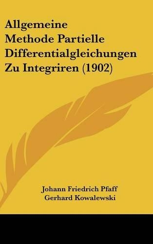 Allgemeine Methode Partielle Differentialgleichungen Zu Integriren (1902)