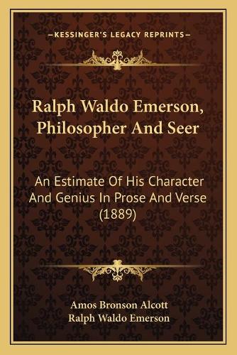 Ralph Waldo Emerson, Philosopher And Seer: An Estimate Of His Character And Genius In Prose And Verse (1889)(English)