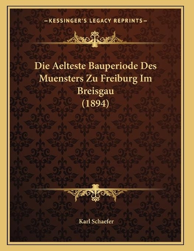 Die Aelteste Bauperiode Des Muensters Zu Freiburg Im Breisgau (1894)