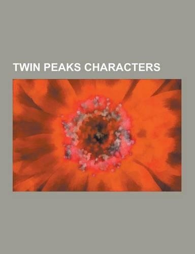 Twin Peaks Characters: List of Characters in Twin Peaks, Dale Cooper, Ben Horne, Killer Bob, Log Lady, the Man from Another Place, Josie Pack(English)