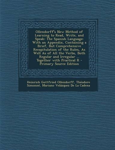 Ollendorff's New Method of Learning to Read, Write, and Speak: The Spanish Language: With an Appendix, Containing a Brief, But Comprehensive Recapitulation of the Rules, as Well as of All the Verbs, Both Regular(English)