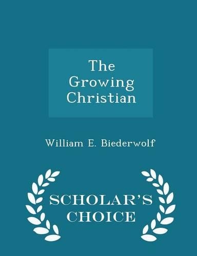 The Growing Christian - Scholar's Choice Edition