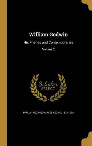 William Godwin: His Friends and Contemporaries; Volume 2