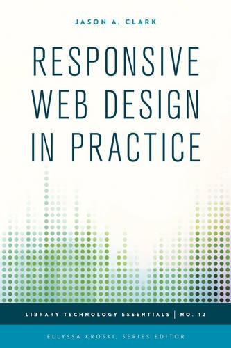 Responsive Web Design in Practice: (Library Technology Essentials)
