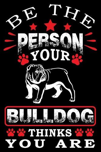 Be The Person Your Bulldog Thinks You Are