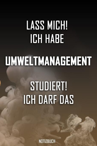 Lass mich! Ich habe Umweltmanagement studiert. Ich darf das - Notizbuch: Perfekt für alle die Umweltmanagementstudiert haben. 120 freie Seiten für deine Notizen. Eignet sich als Geschenk, Notizbuch oder für die Vorlesung.