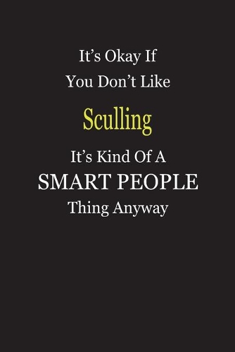 It's Okay If You Don't Like Sculling It's Kind Of A Smart People Thing Anyway
