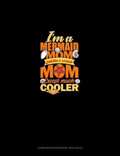 I'm A Mermaid Mom Just Like A Normal Mom Except Much Cooler: Composition Notebook: Wide Ruled(1228 Composition Notebook: Wide Ruled)