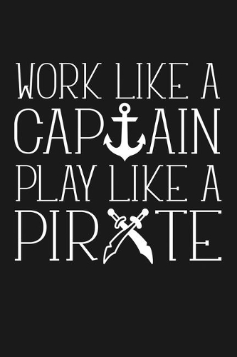 Work Like a Captain Play Like a Pirate
