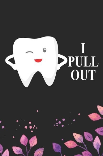 I Pull Out: Cool Dental Journal Notebook - Dental Hygienist Journal Gifts - Funny Dental Student Notebook - Dentist Gifts. 6 x 9 in 120 pages