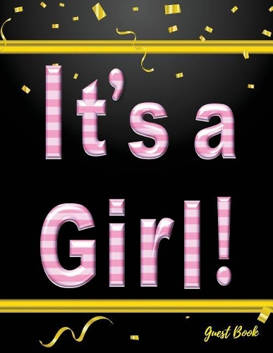 It's a Girl: Baby Shower Guest Book Sign In, Free Layout to Use as You Wish for Names & Addresses, or Advice, Wishes, Comments or Predictions. (Guests) Paperback