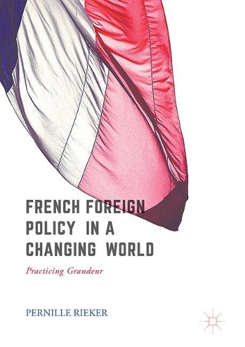 French Foreign Policy in a Changing World: Practising Grandeur(English)