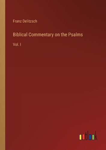 Biblical Commentary on the Psalms: Vol. I