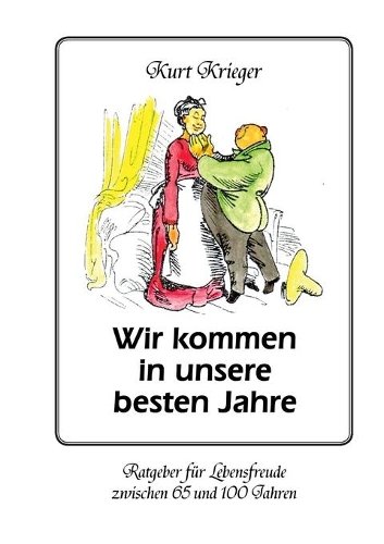 Wir kommen in unsere besten Jahre: Ratgeber für Lebensfreude zwischen 65 und 100 Jahren(German)