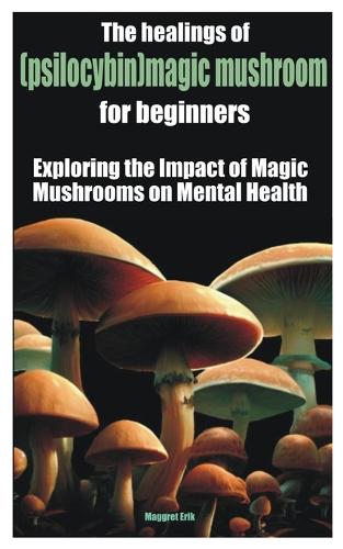 The healings of (psilocybin)magic mushroom for beginners