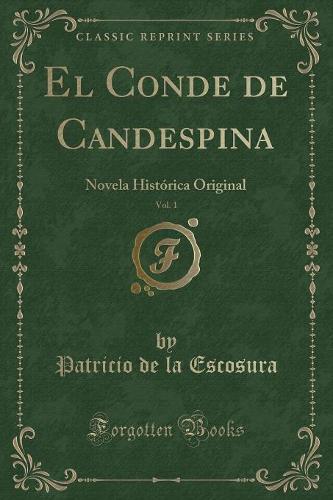 El Conde de Candespina, Vol. 1: Novela Histï¿½rica Original (Classic Reprint)
