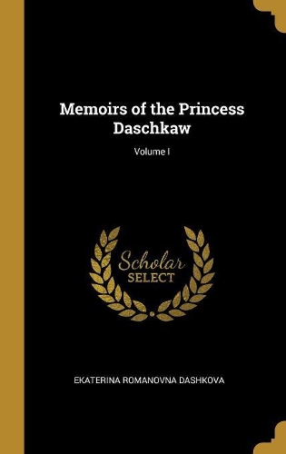 Memoirs of the Princess Daschkaw; Volume I