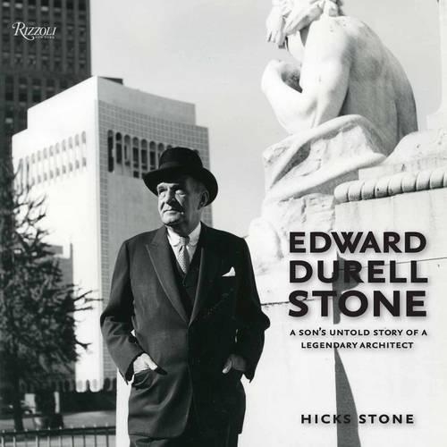 Edward Durell Stone: A Son's Untold Story of a Legendary Architect