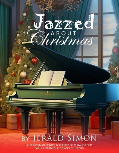 Jazzed about Christmas: 18 Christmas Songs in the Key of C Major for Early Intermediate Piano Students(1 Jazzed about Piano Series by Jerald Simon)