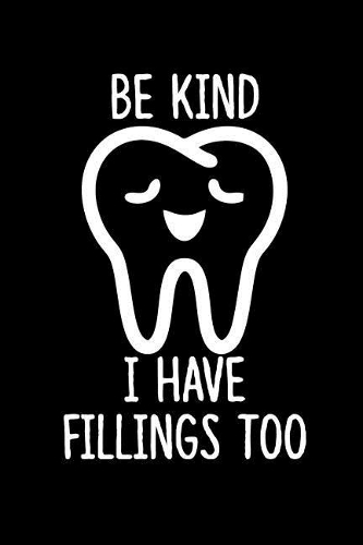 Be Kind I Have Fillings Too