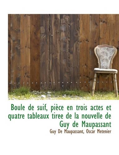 Boule de Suif, Piece En Trois Actes Et Quatre Tableaux Tiree de la Nouvelle de Guy de Maupassant