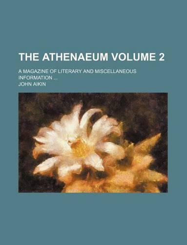The Athenaeum; A Magazine of Literary and Miscellaneous Information Volume 2