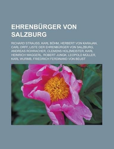 Ehrenburger Von Salzburg: Richard Strauss, Karl Bohm, Herbert Von Karajan, Carl Orff, Liste Der Ehrenburger Von Salzburg, Andreas Rohracher, Clemens Holzmeister, Karl Heinric(German)