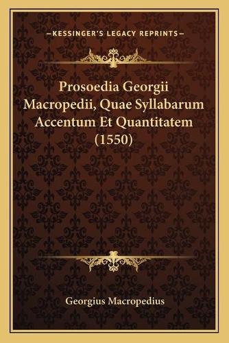 Prosoedia Georgii Macropedii, Quae Syllabarum Accentum Et Quantitatem (1550)