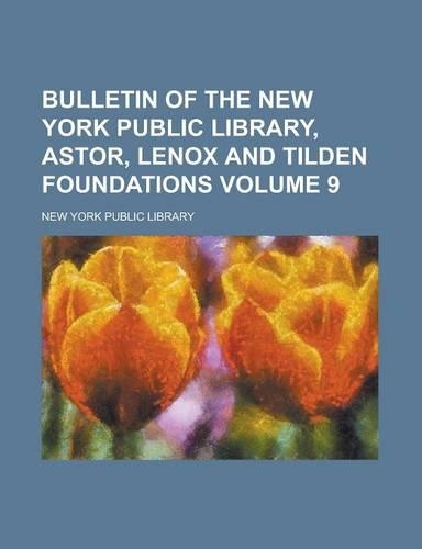 Bulletin of the New York Public Library, Astor, Lenox and Tilden Foundations Volume 9: (English)