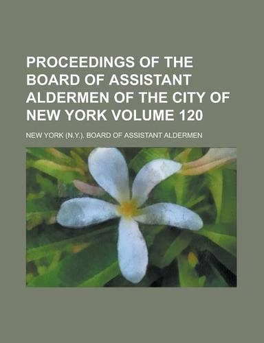Proceedings of the Board of Assistant Aldermen of the City of New York Volume 120