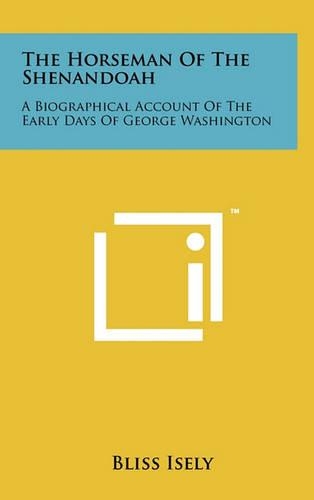The Horseman of the Shenandoah: A Biographical Account of the Early Days of George Washington