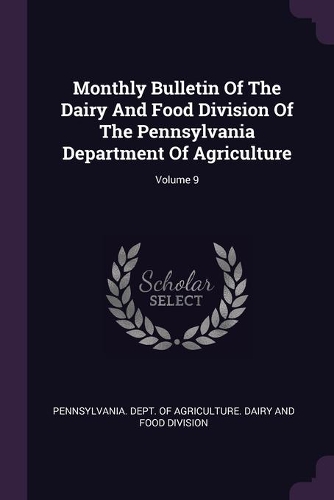 Monthly Bulletin Of The Dairy And Food Division Of The Pennsylvania Department Of Agriculture; Volume 9