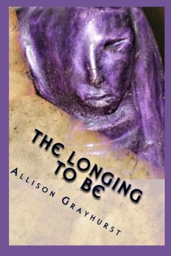 The Longing To Be: The poetry of Allison Grayhurst(English)