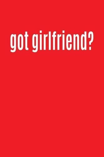 Got Girlfriend?: Writing Journal Lined, Diary, Notebook for Men & Women