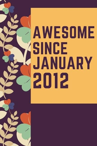 Awesome Since January 2012 Notebook Birthday Gift: Lined Notebook / Journal Gift, 120 Pages, 6x9, Soft Cover, Matte Finish