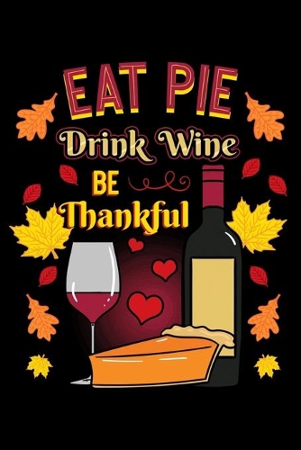 Eat Pie Drink Wine Be Thankful