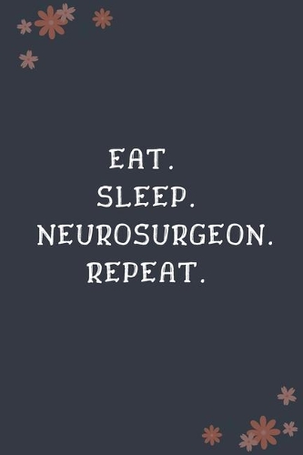 Eat. Sleep. Neurosurgeon. Repeat