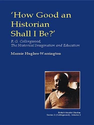 How Good an Historian Shall I Be?: R.G. Collingwood, the Historical Imagination and Education