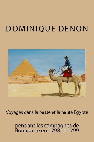 Voyages Dans La Basse Et La Haute Egypte Pendant Les Campagnes de Bonaparte En 1
