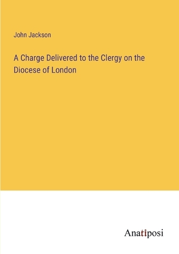 A Charge Delivered to the Clergy on the Diocese of London