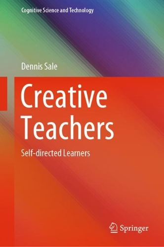 Creative Teachers: Self-directed Learners(Cognitive Science and Technology)